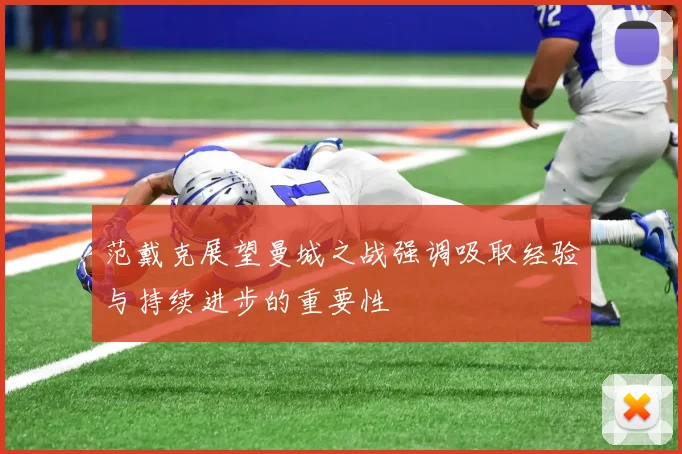 范戴克展望曼城之战强调吸取经验与持续进步的重要性
